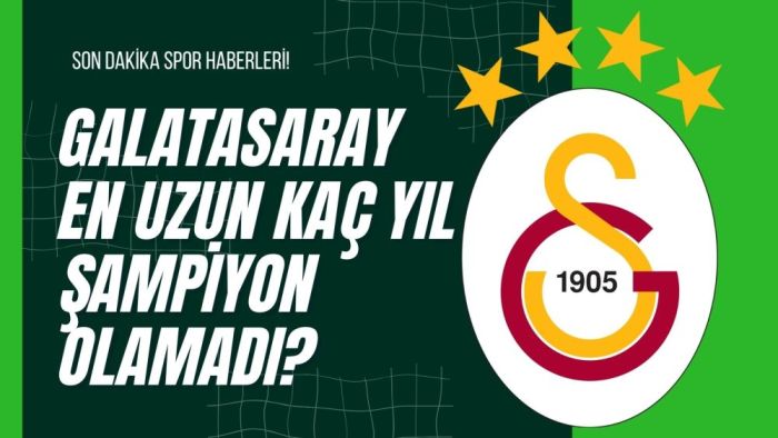 Galatasaray En Uzun Kaç Yıl Şampiyon Olamadı?