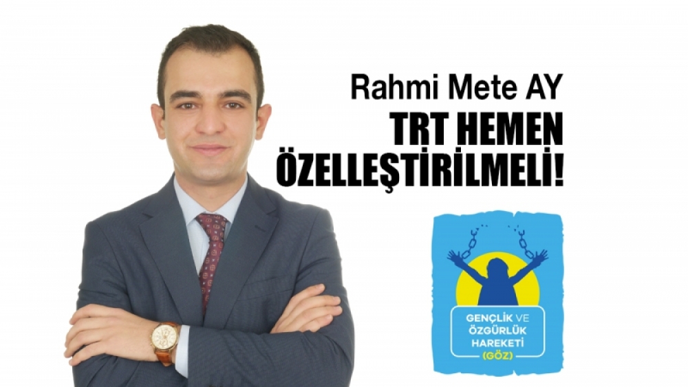 Gençlik ve Özgürlük Hareketi kurucusu Rahmi Mete AY: “TRT hemen özelleştirilmelidir!”