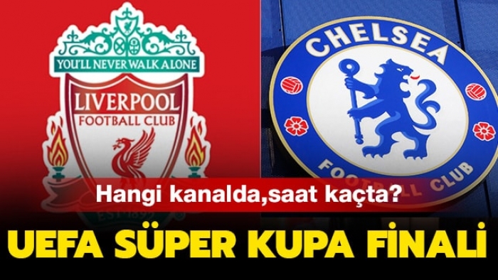 Liverpool Chelsea maçı saat kaçta, hangi kanalda? UEFA Süper Kupa maçı ne zaman?