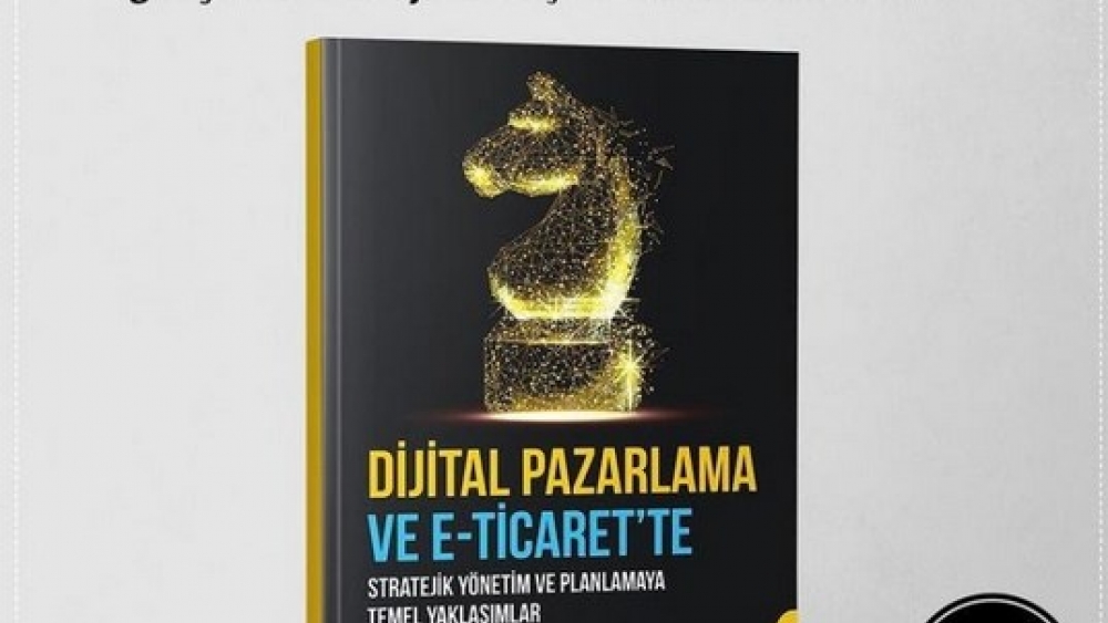 “Dijital Pazarlama ve E-Ticaret’te Stratejik Yönetim ve Planlamaya Temel Yaklaşımlar”