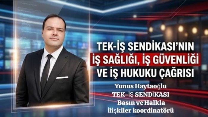TEK-İŞ Sendikası’ndan İş Sağlığı, İş Güvenliği ve İş Hukuku Çağrısı